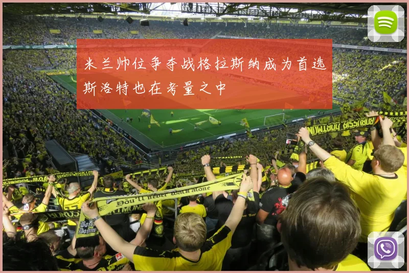 米兰帅位争夺战格拉斯纳成为首选斯洛特也在考量之中